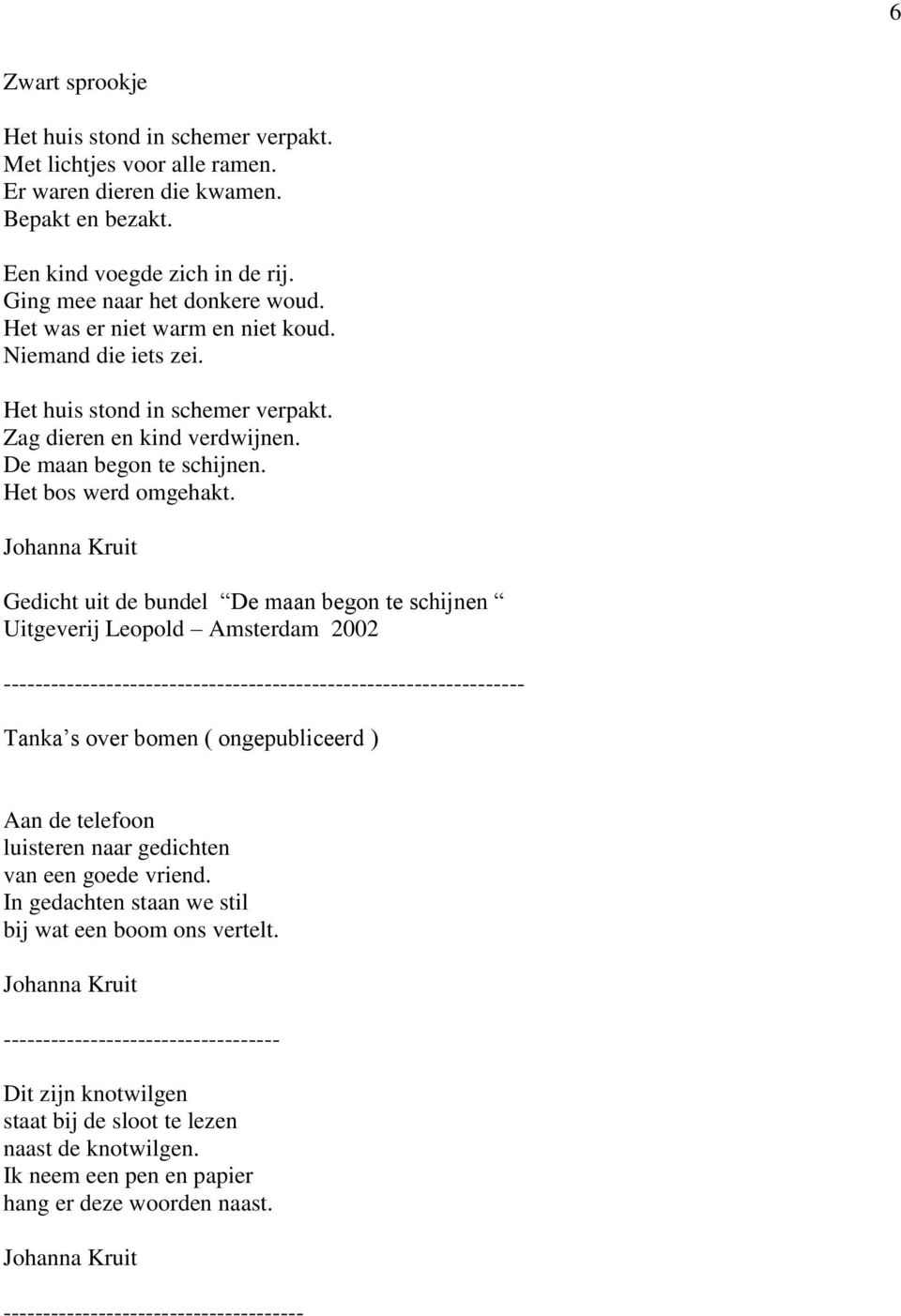 Gedicht uit de bundel De maan begon te schijnen Uitgeverij Leopold Amsterdam 2002 ------------------------------------------------------------------ Tanka s over bomen ( ongepubliceerd ) Aan de