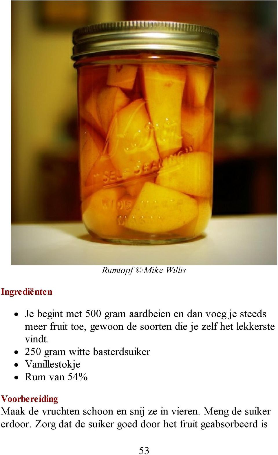 250 gram witte basterdsuiker Vanillestokje Rum van 54% Voorbereiding Maak de vruchten