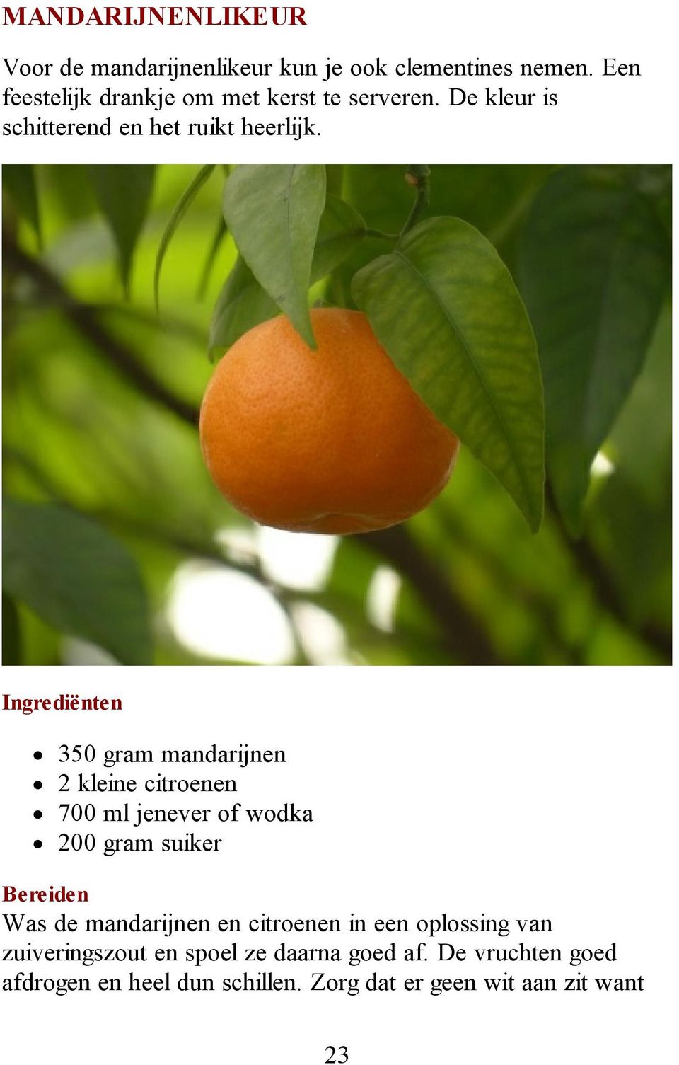 Ingrediënten 350 gram mandarijnen 2 kleine citroenen 700 ml jenever of wodka 200 gram suiker Bereiden Was de