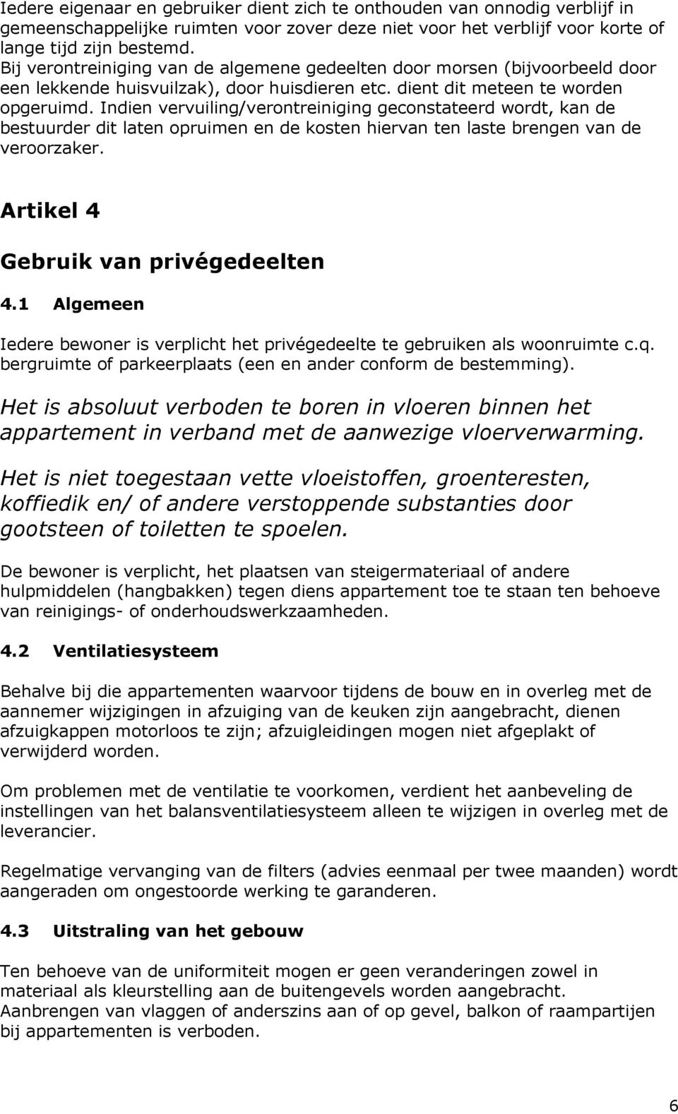 Indien vervuiling/verontreiniging geconstateerd wordt, kan de bestuurder dit laten opruimen en de kosten hiervan ten laste brengen van de veroorzaker. Artikel 4 Gebruik van privégedeelten 4.