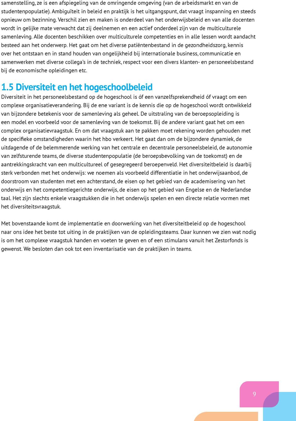 Verschil zien en maken is onderdeel van het onderwijsbeleid en van alle docenten wordt in gelijke mate verwacht dat zij deelnemen en een actief onderdeel zijn van de multiculturele samenleving.