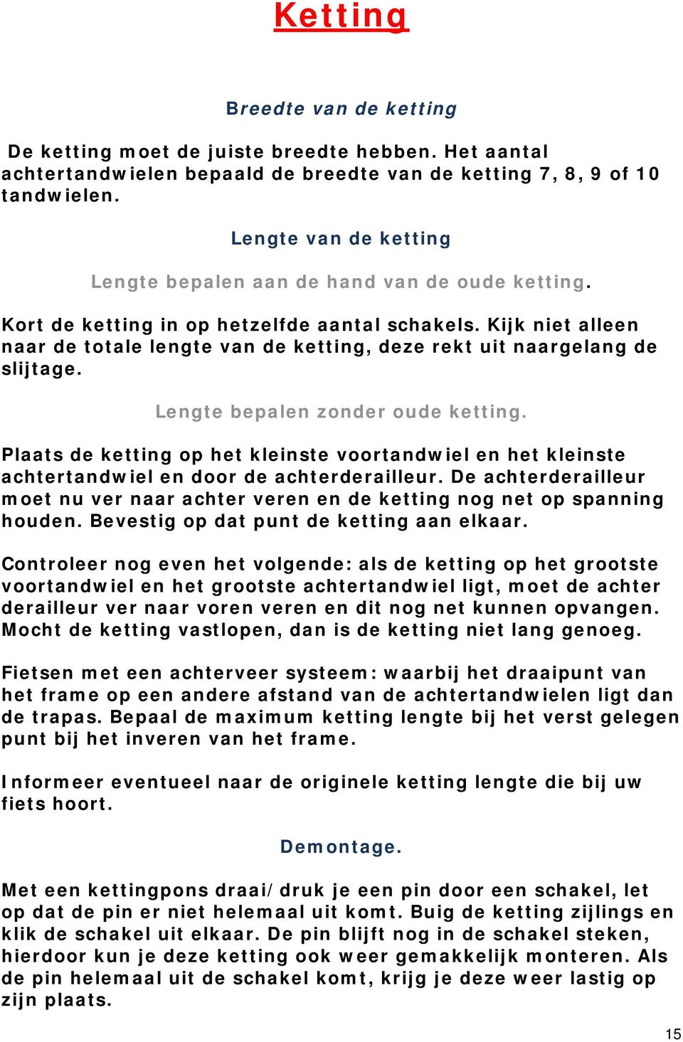 Kijk niet alleen naar de totale lengte van de ketting, deze rekt uit naargelang de slijtage. Lengte bepalen zonder oude ketting.