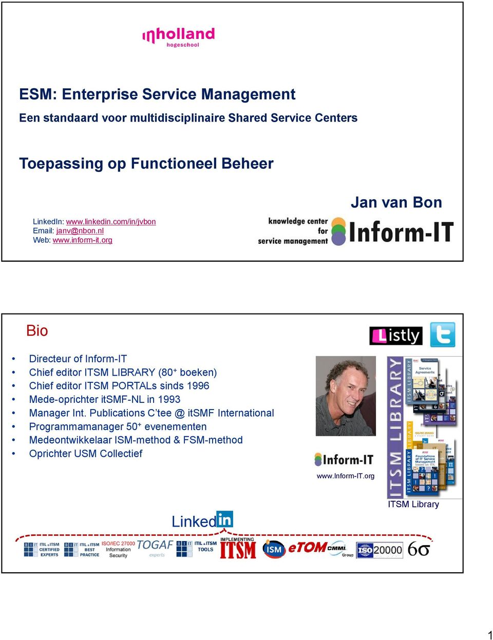 org Jan van Bon Bio Directeur of Inform-IT Chief editor ITSM LIBRARY (80 + boeken) Chief editor ITSM PORTALs sinds 1996 Mede-oprichter