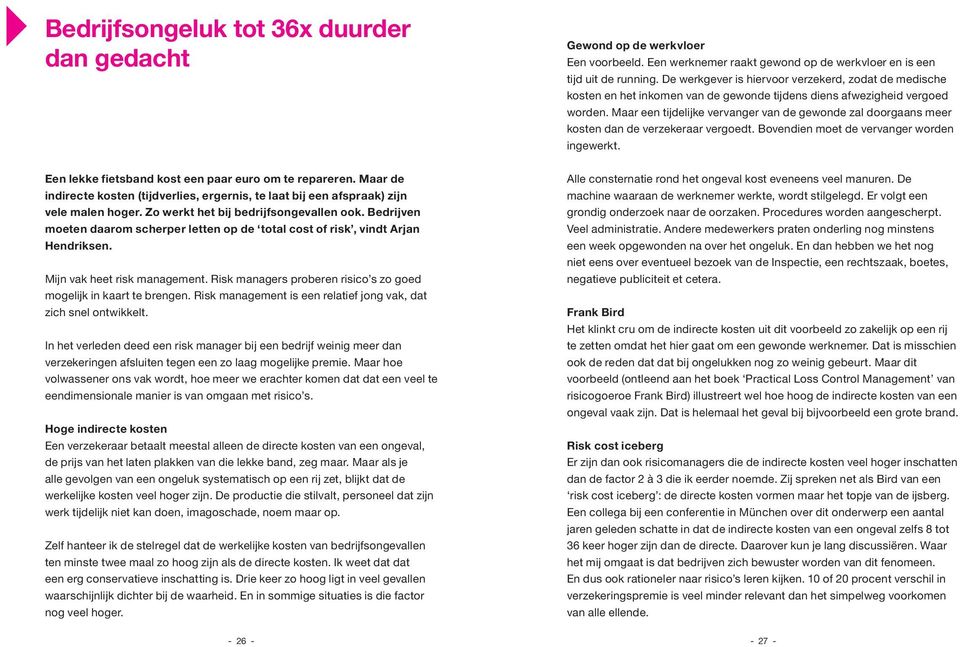 Risk managers proberen risico s zo goed mogelijk in kaart te brengen. Risk management is een relatief jong vak, dat zich snel ontwikkelt.