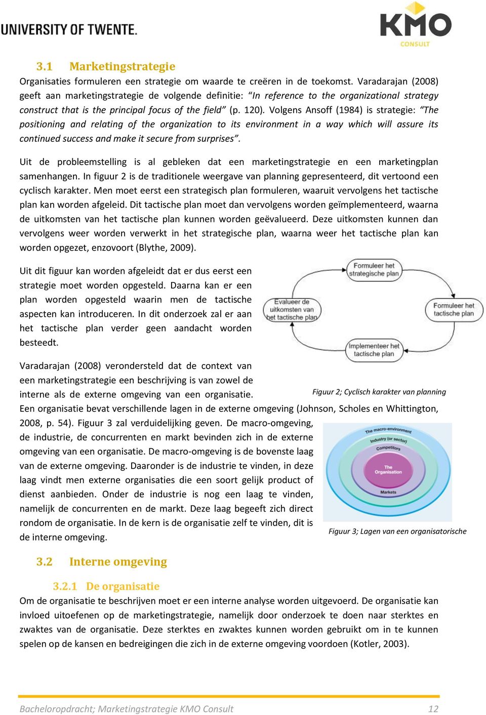 Volgens Ansoff (1984) is strategie: The positioning and relating of the organization to its environment in a way which will assure its continued success and make it secure from surprises.