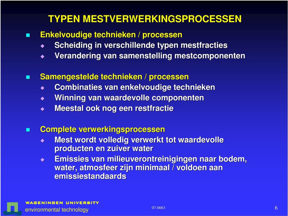 componenten Meestal ook nog een restfractie Complete verwerkingsprocessen Mest wordt volledig verwerkt tot waardevolle producten en