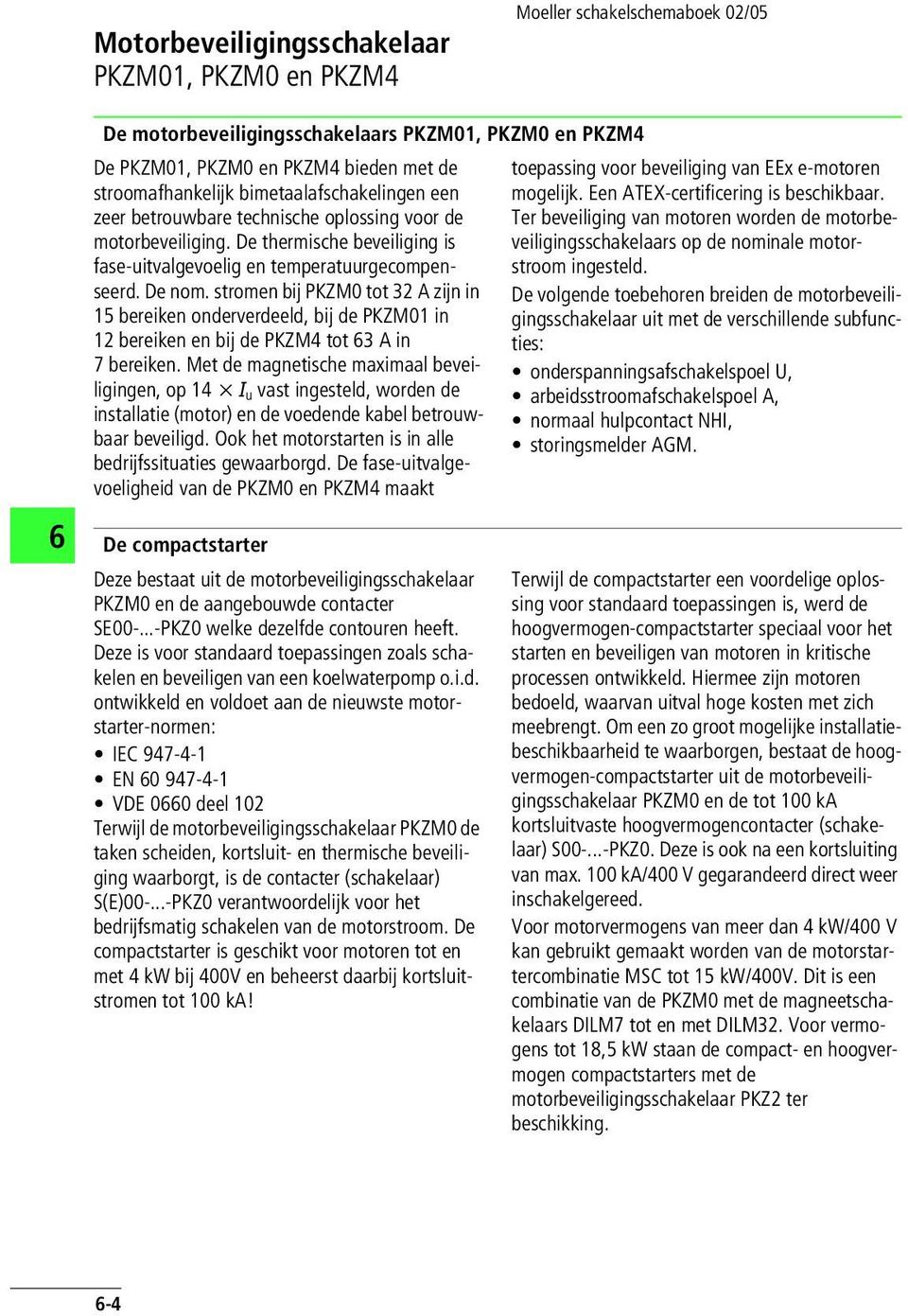 stromen bij PKZM0 tot 32 A zijn in 15 bereiken onderverdeeld, bij de PKZM01 in 12 bereiken en bij de PKZM4 tot 3 A in 7 bereiken.