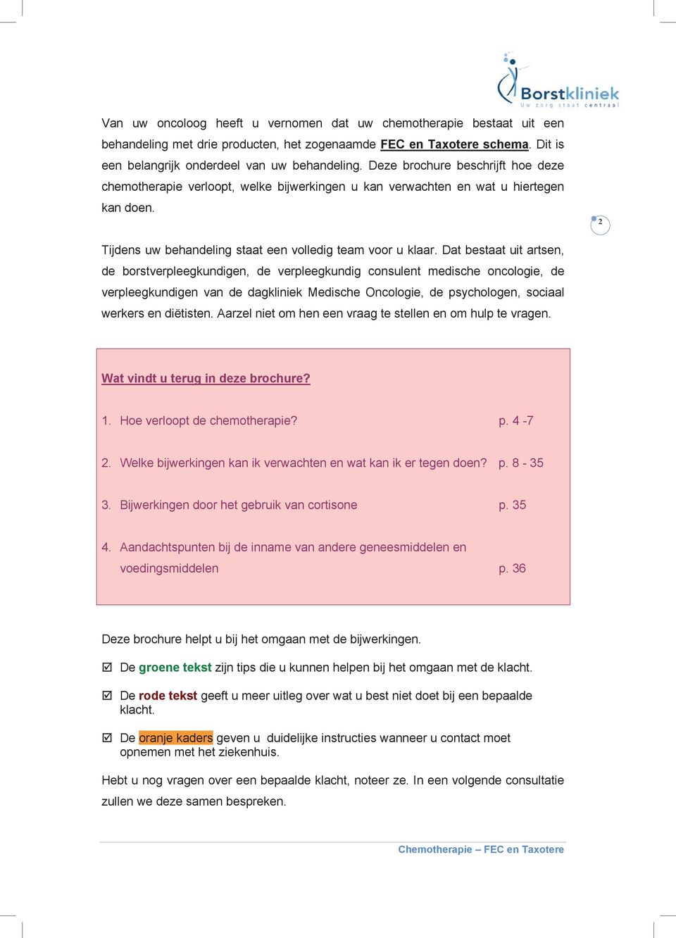 Dat bestaat uit artsen, de borstverpleegkundigen, de verpleegkundig consulent medische oncologie, de verpleegkundigen van de dagkliniek Medische Oncologie, de psychologen, sociaal werkers en