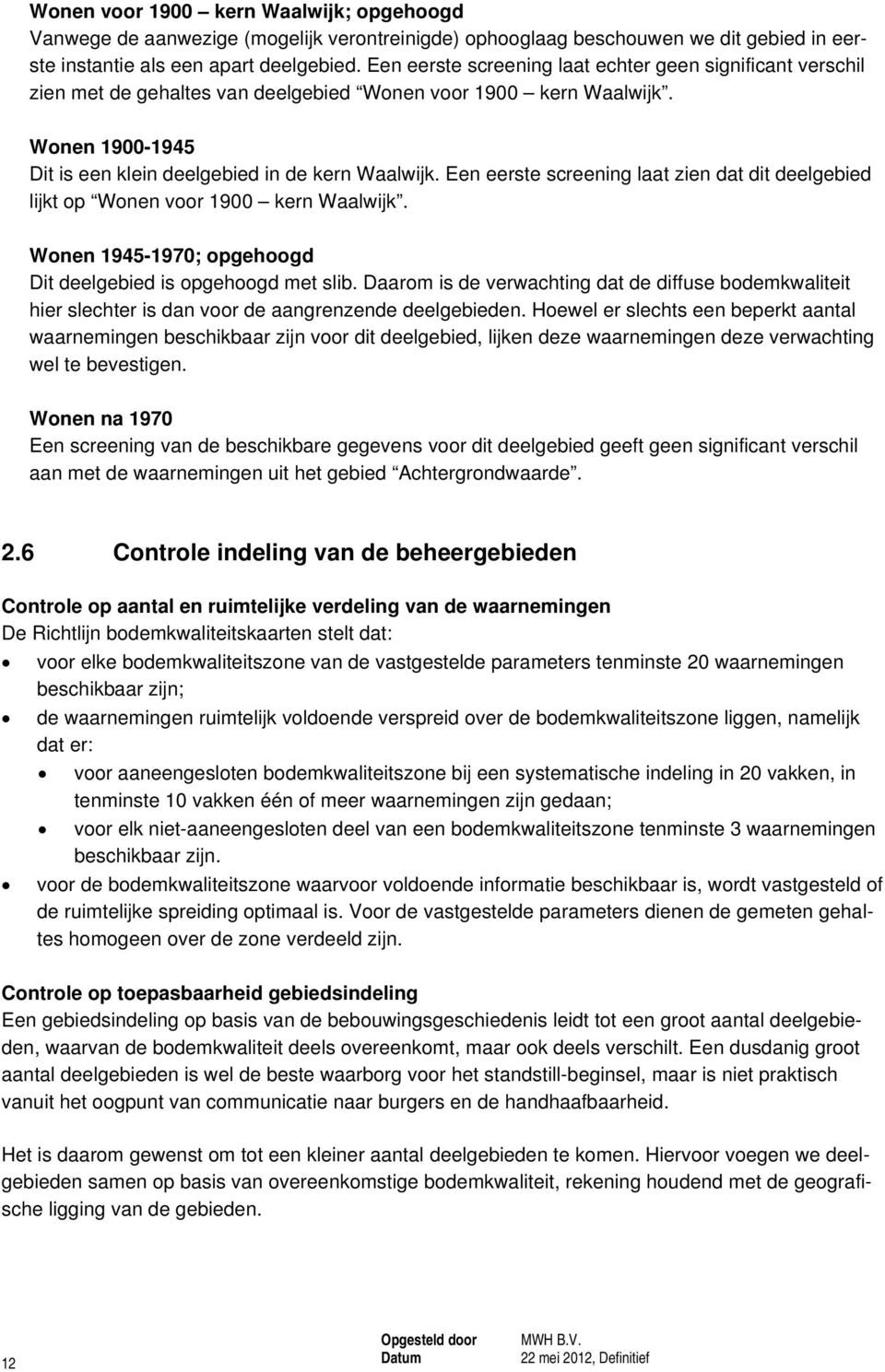 Een eerste screening laat zien dat dit deelgebied lijkt op Wonen voor 1900 kern Waalwijk. Wonen 194-1970; opgehoogd Dit deelgebied is opgehoogd met slib.