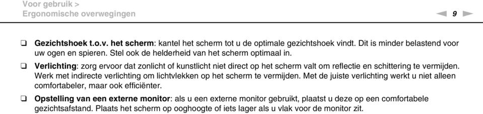 Verlichting: zorg ervoor dat zonlicht of kunstlicht niet direct op het scherm valt om reflectie en schittering te vermijden.