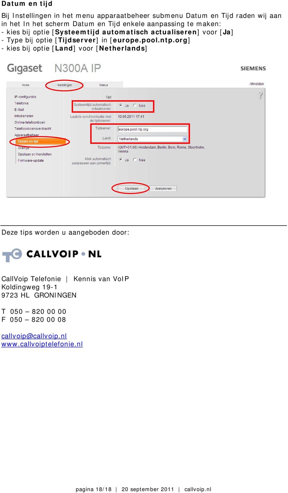 org] - kies bij optie [Land] voor [Netherlands] Deze tips worden u aangeboden door: CallVoip Telefonie Kennis van VoIP Koldingweg 19-1