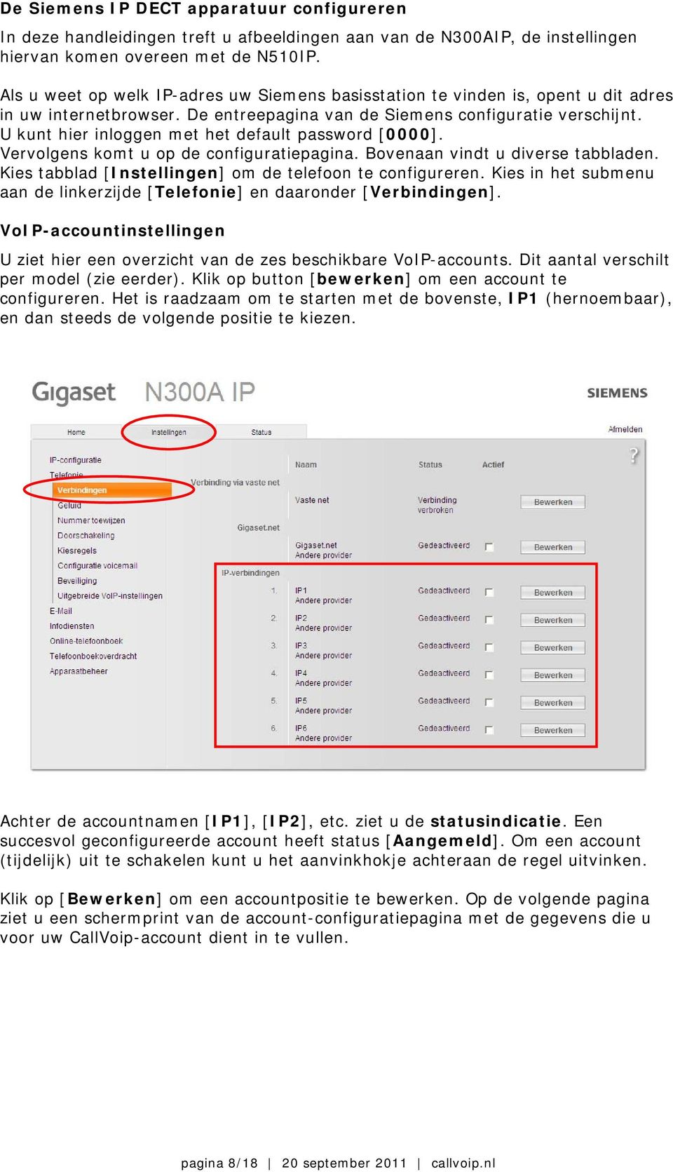 U kunt hier inloggen met het default password [0000]. Vervolgens komt u op de configuratiepagina. Bovenaan vindt u diverse tabbladen. Kies tabblad [Instellingen] om de telefoon te configureren.