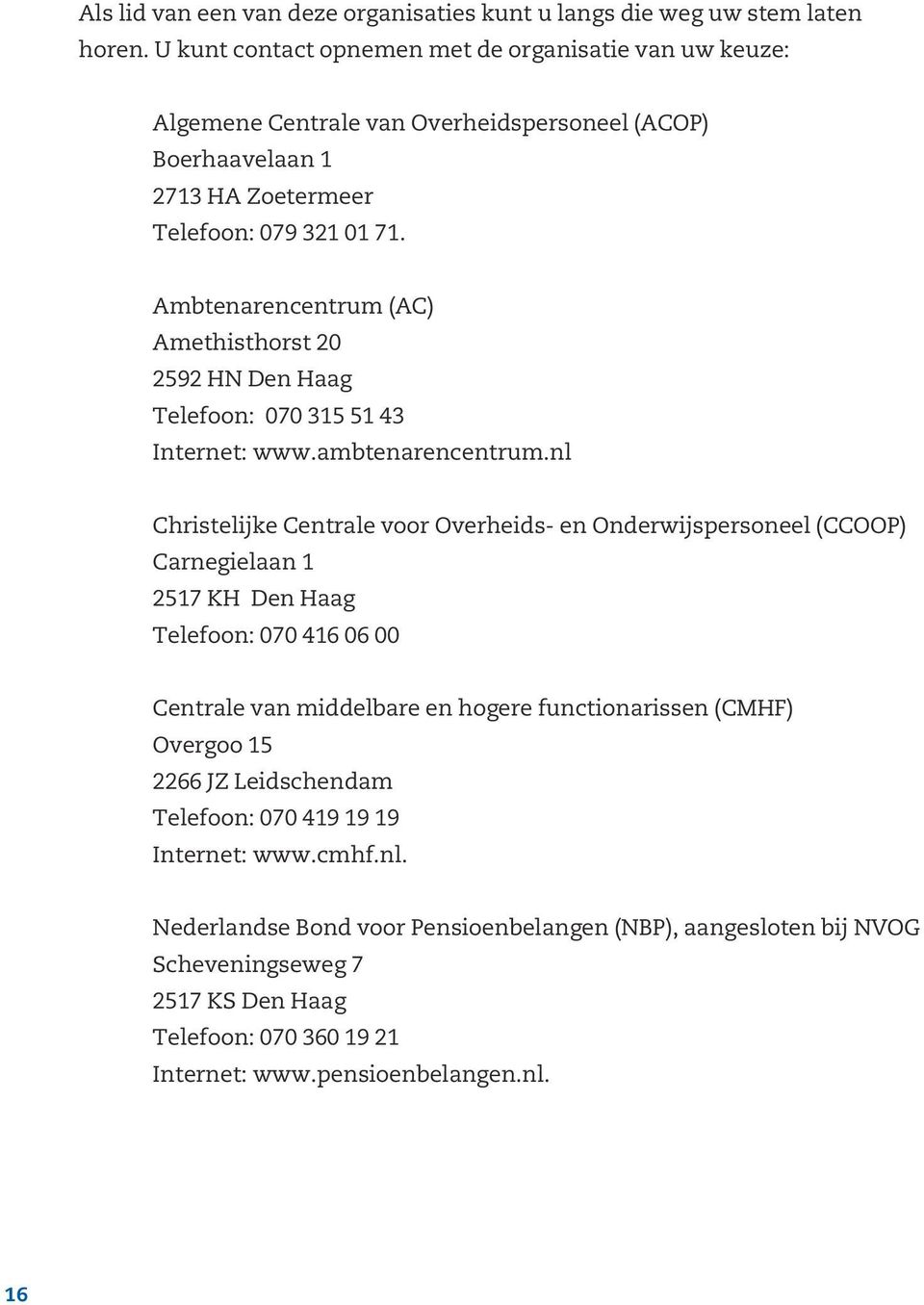 Ambtenarencentrum (AC) Amethisthorst 20 2592 HN Den Haag Telefoon: 070 315 51 43 Internet: www.ambtenarencentrum.