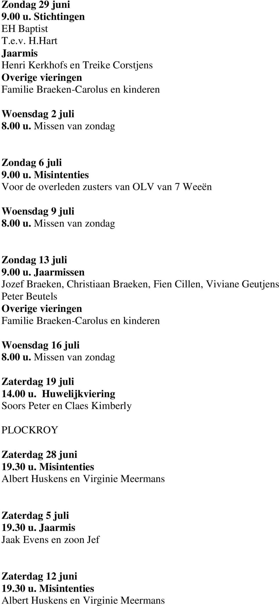 Misintenties Voor de overleden zusters van OLV van 7 Weeën Woensdag 9 juli Missen van zondag Zondag 13 juli 9.00 u.