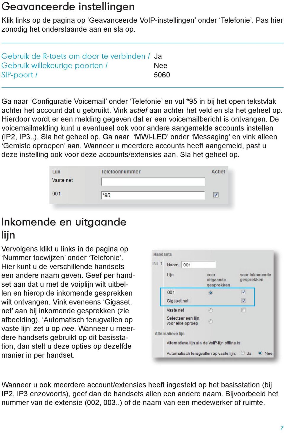 account dat u gebruikt. Vink actief aan achter het veld en sla het geheel op. Hierdoor wordt er een melding gegeven dat er een voicemailbericht is ontvangen.