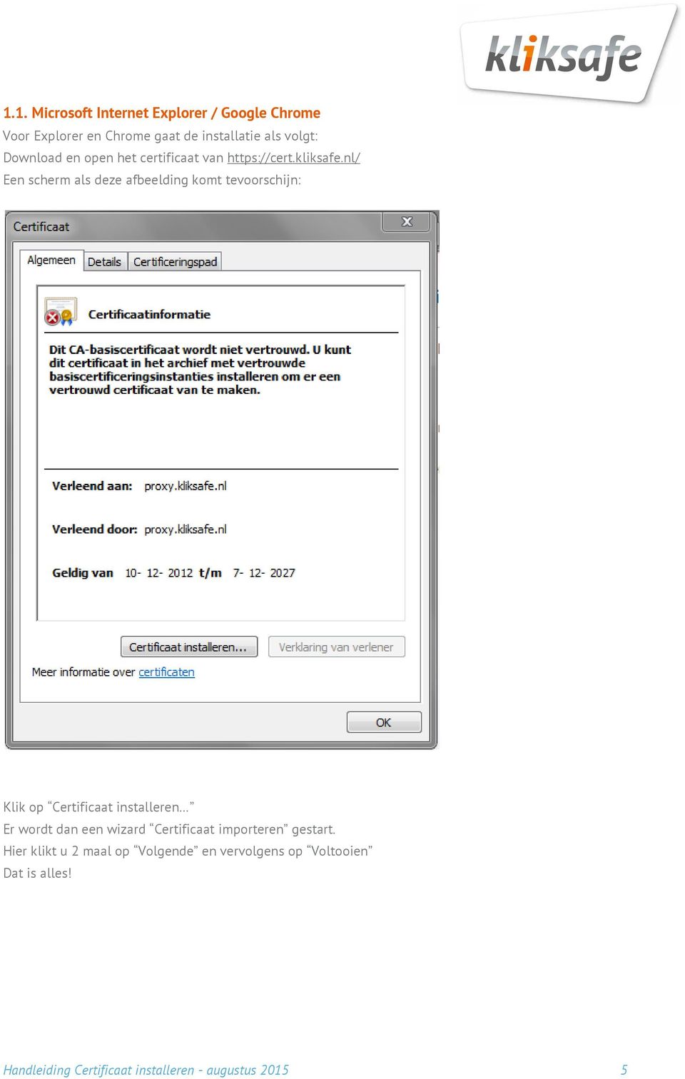 nl/ Een scherm als deze afbeelding komt tevoorschijn: Klik op Certificaat installeren Er wordt dan een
