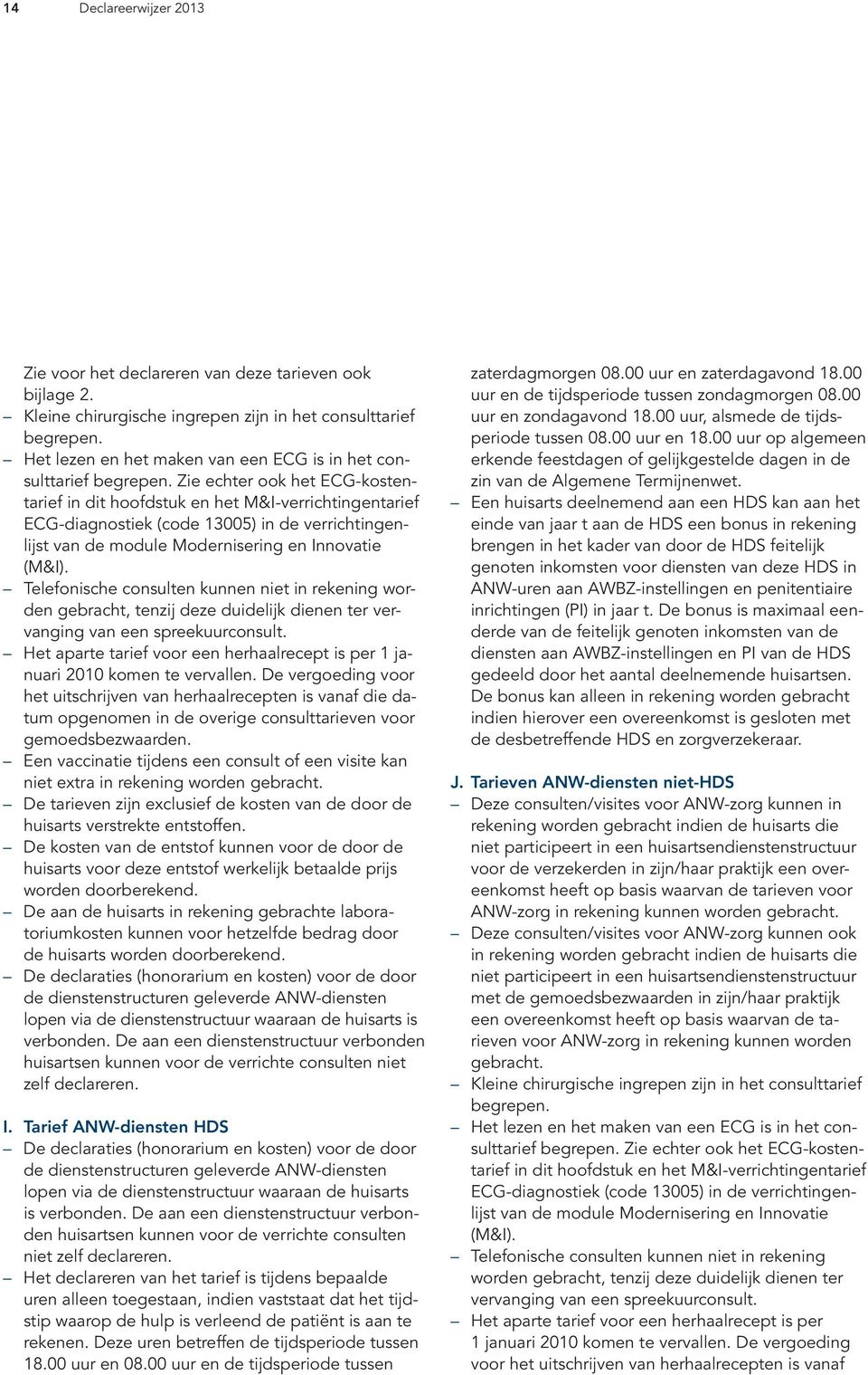 Zie echter ook het ECG-kostentarief in dit hoofdstuk en het M&I-verrichtingentarief ECG-diagnostiek (code 13005) in de verrichtingenlijst van de module Modernisering en Innovatie (M&I).