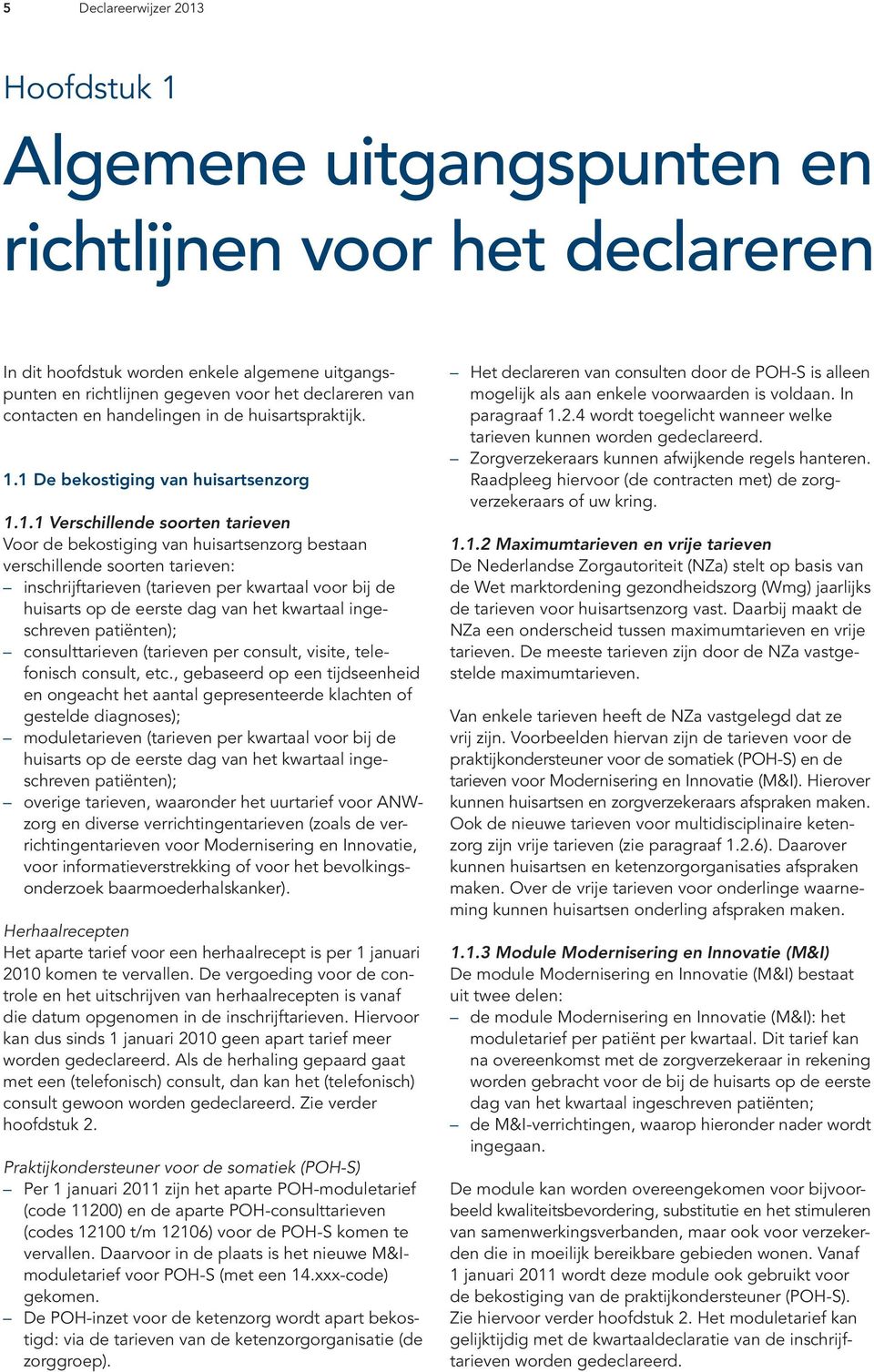 1 De bekostiging van huisartsenzorg 1.1.1 Verschillende soorten tarieven Voor de bekostiging van huisartsenzorg bestaan verschillende soorten tarieven: inschrijftarieven (tarieven per kwartaal voor