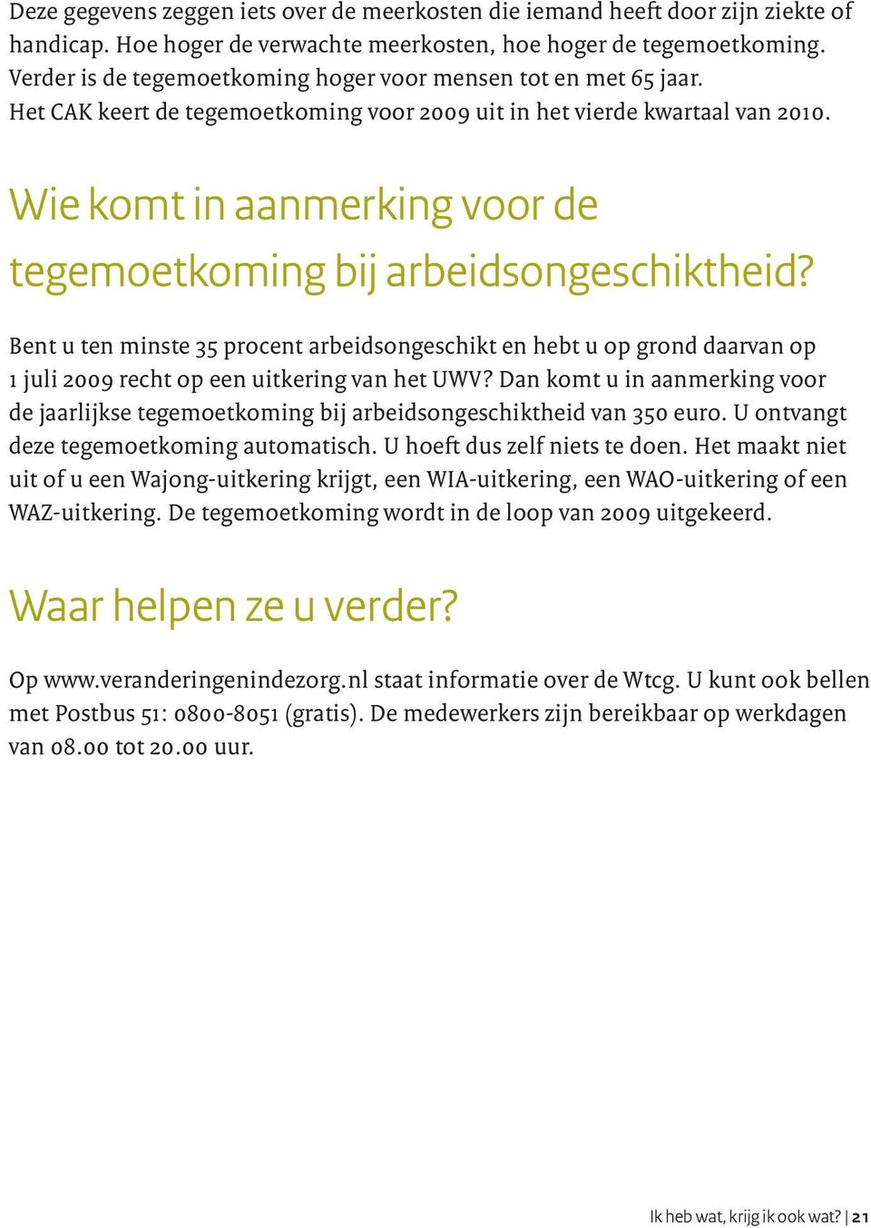 Wie komt in aanmerking voor de tegemoetkoming bij arbeidsongeschiktheid? Bent u ten minste 35 procent arbeidsongeschikt en hebt u op grond daarvan op 1 juli 2009 recht op een uitkering van het UWV?