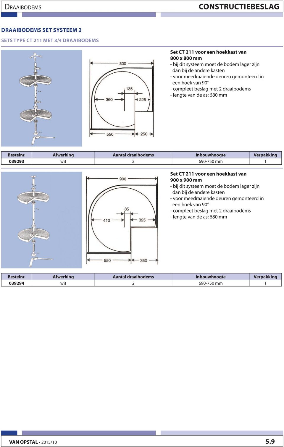 Afwerking Aantal draaibodems Inbouwhoogte Verpakking 039293 wit 2 690-750 mm 1 Set CT 211 voor een hoekkast van 900 x 900 mm - bij dit systeem moet de bodem lager zijn dan bij de andere