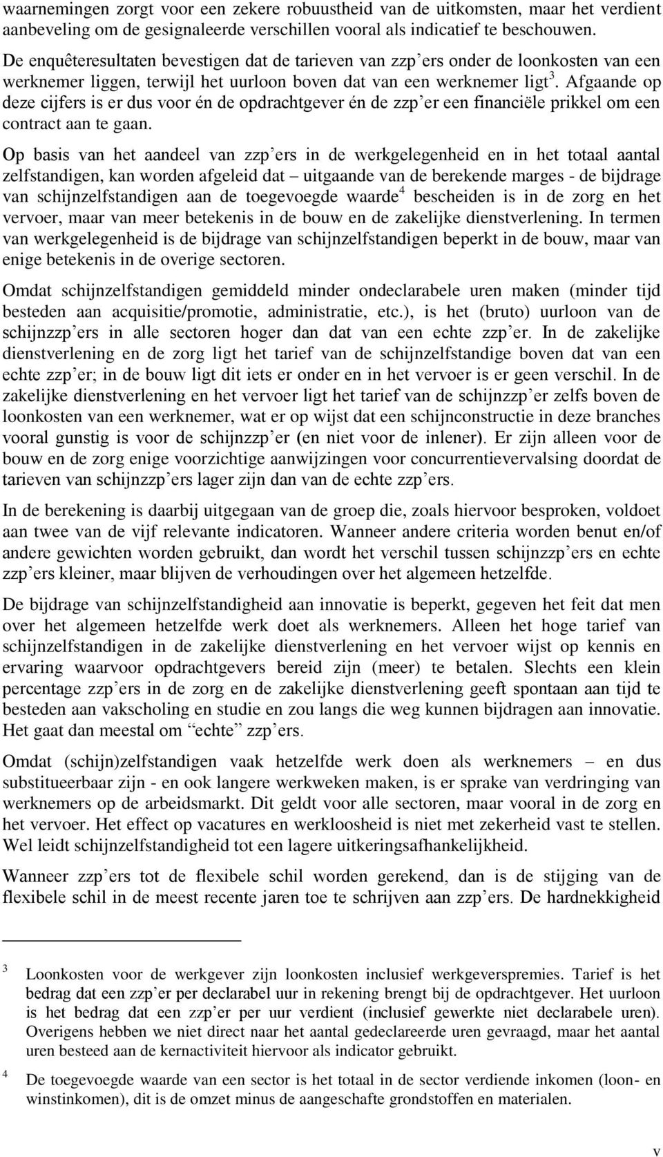 Afgaande op deze cijfers is er dus voor én de opdrachtgever én de zzp er een financiële prikkel om een contract aan te gaan.