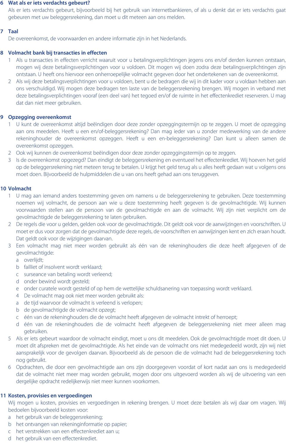 7 Taal De overeenkomst, de voorwaarden en andere informatie zijn in het Nederlands.