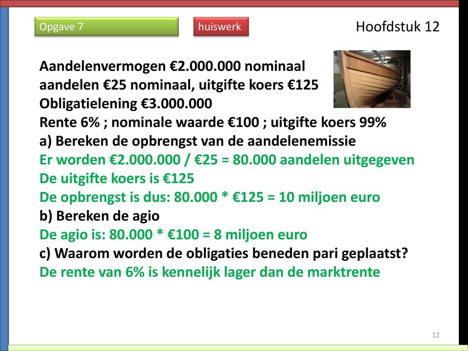 000.000 / 25 = 80.000 aandelen uitgegeven De uitgifte koers is 125 De opbrengst is dus: 80.