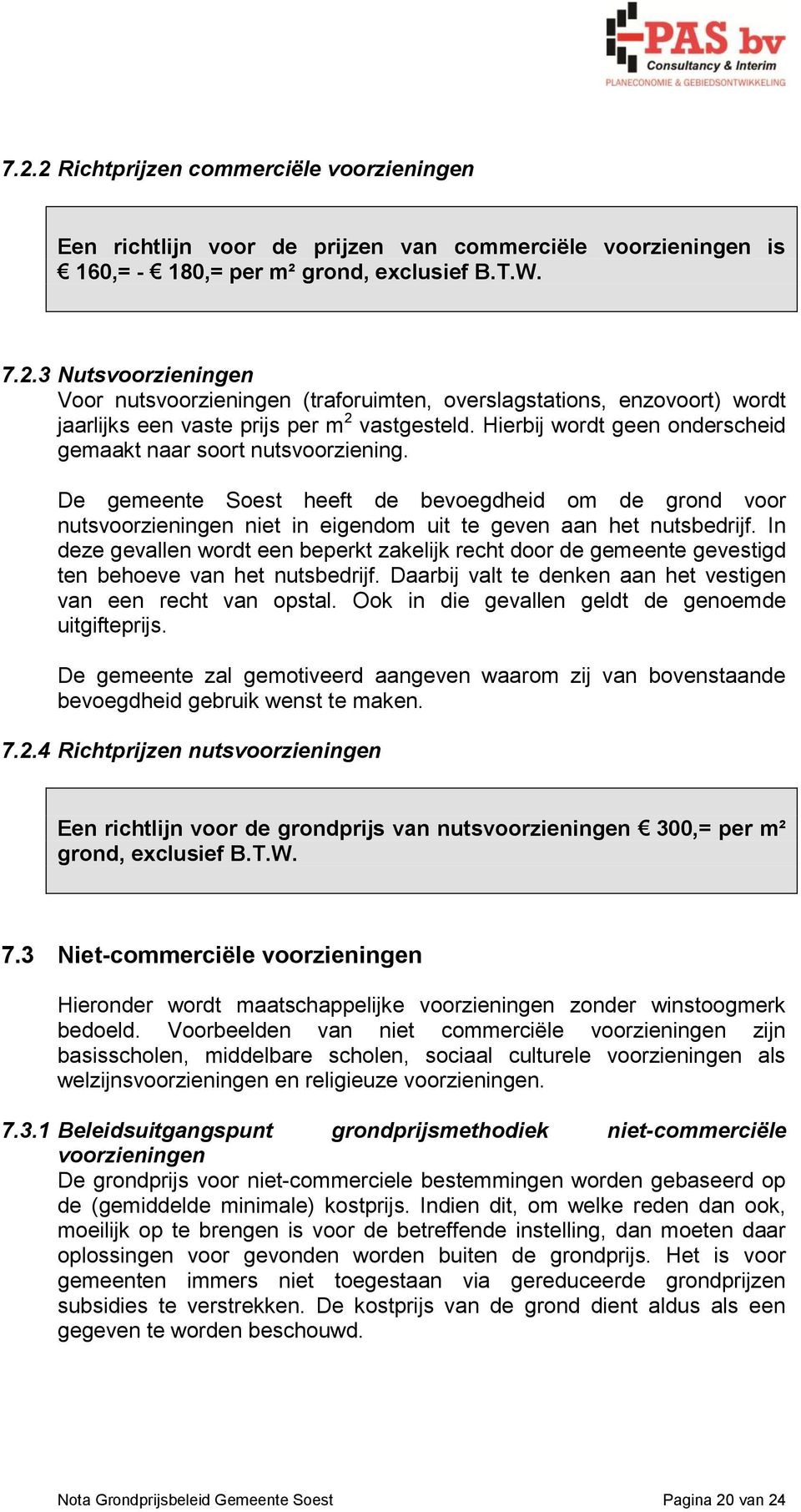 In deze gevallen wordt een beperkt zakelijk recht door de gemeente gevestigd ten behoeve van het nutsbedrijf. Daarbij valt te denken aan het vestigen van een recht van opstal.