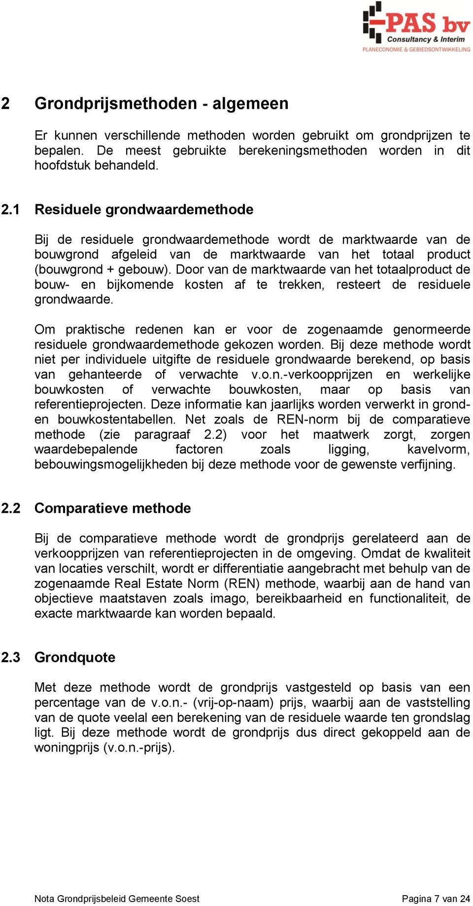 Door van de marktwaarde van het totaalproduct de bouw- en bijkomende kosten af te trekken, resteert de residuele grondwaarde.