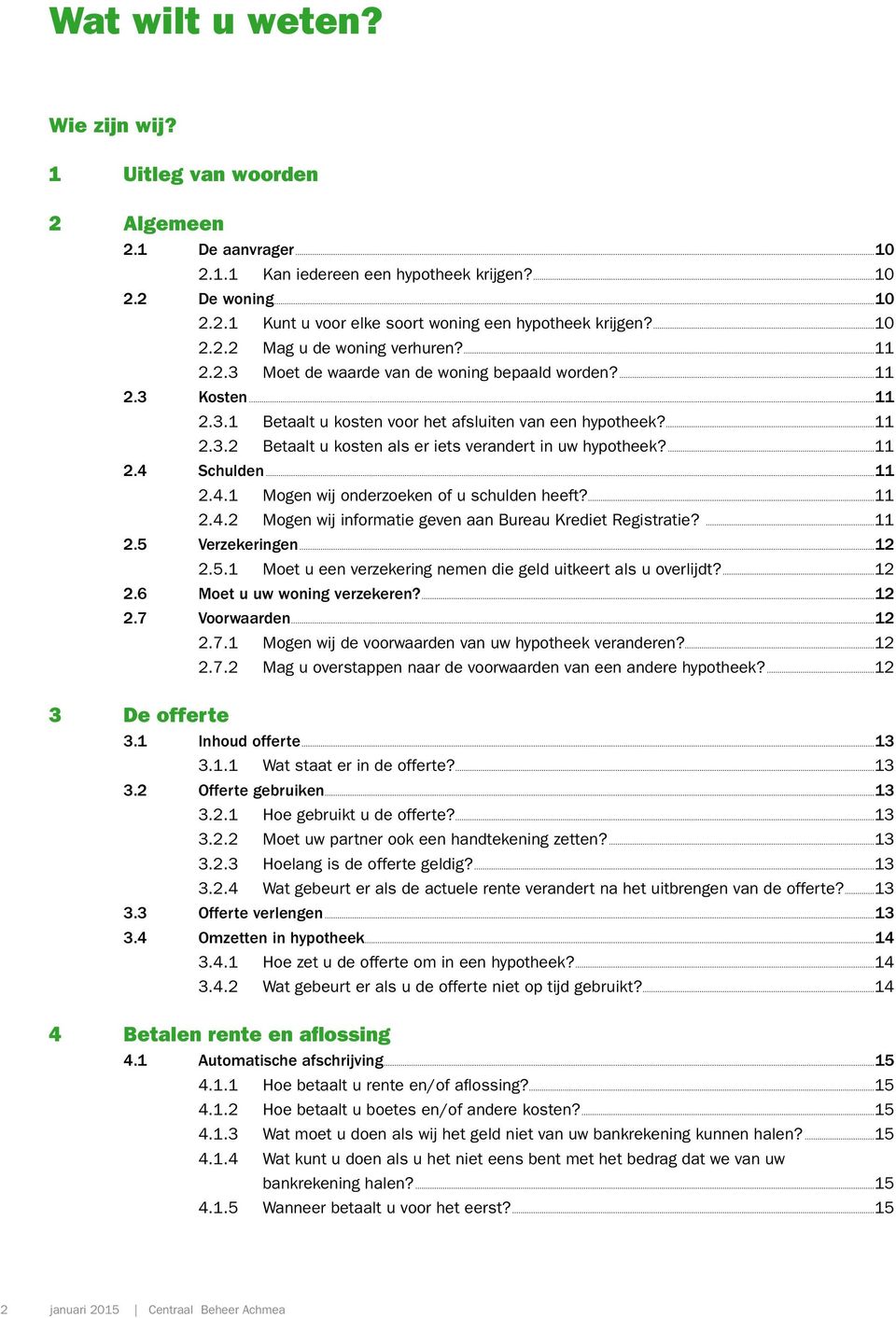 11 2.4 Schulden 11 2.4.1 Mogen wij onderzoeken of u schulden heeft? 11 2.4.2 Mogen wij informatie geven aan Bureau Krediet Registratie? 11 2.5 