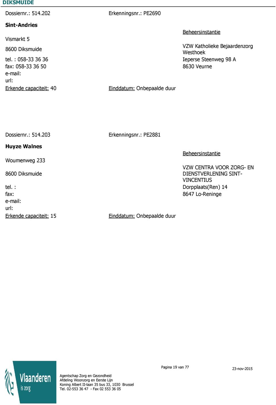 : PE2690 VZW Katholieke Bejaardenzorg Westhoek Ieperse Steenweg 98 A 8630 Veurne Dossiernr.: 514.203 Erkenningsnr.