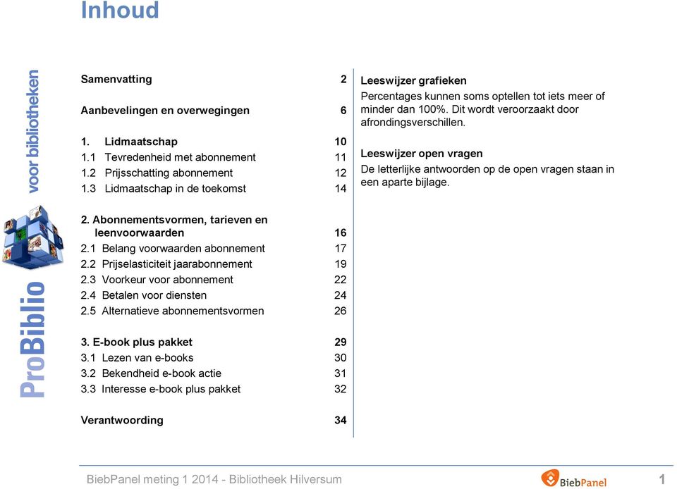 Leeswijzer open vragen De letterlijke antwoorden op de open vragen staan in een aparte bijlage. 2. Abonnementsvormen, tarieven en leenvoorwaarden 16 2.1 Belang voorwaarden abonnement 17 2.