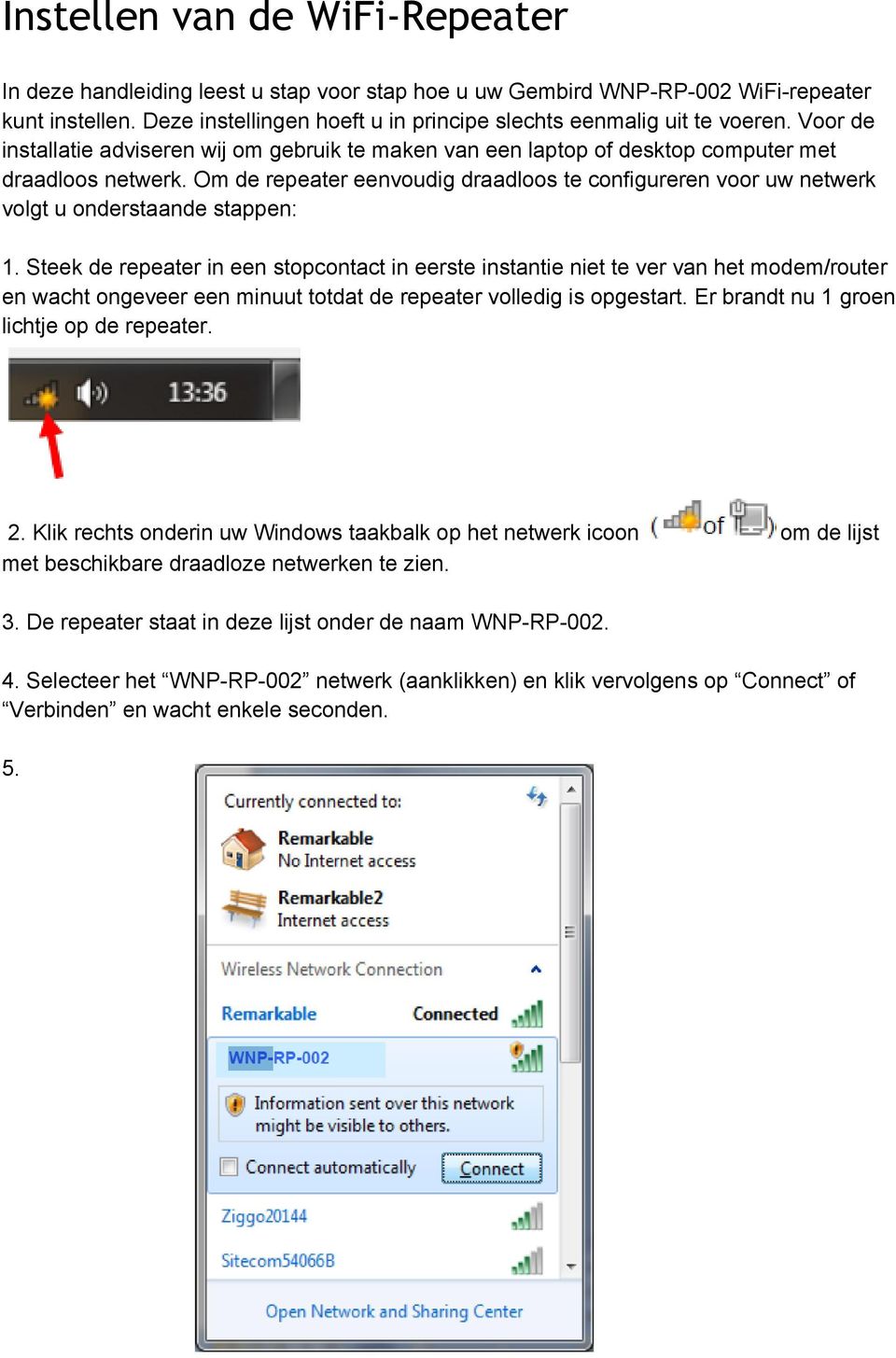 Om de repeater eenvoudig draadloos te configureren voor uw netwerk volgt u onderstaande stappen: 1.