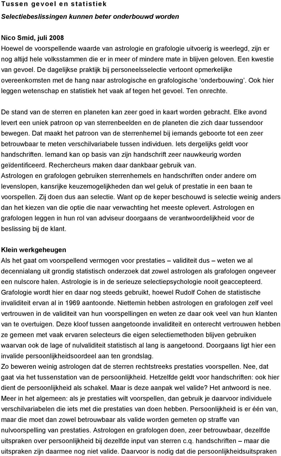 De dagelijkse praktijk bij personeelsselectie vertoont opmerkelijke overeenkomsten met de hang naar astrologische en grafologische onderbouwing.