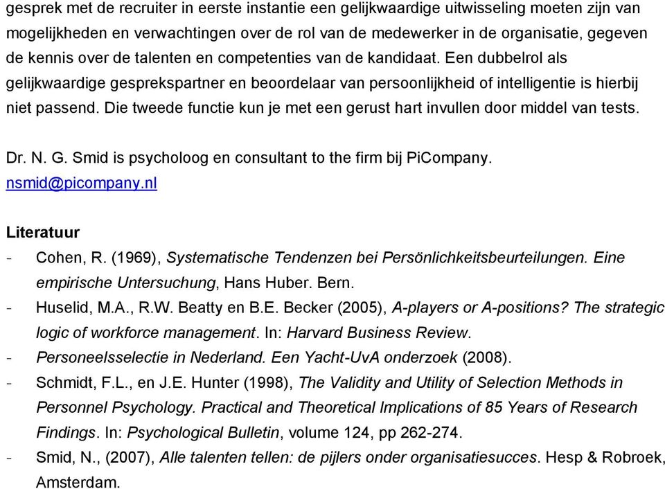 Die tweede functie kun je met een gerust hart invullen door middel van tests. Dr. N. G. Smid is psycholoog en consultant to the firm bij PiCompany. nsmid@picompany.nl Literatuur - Cohen, R.