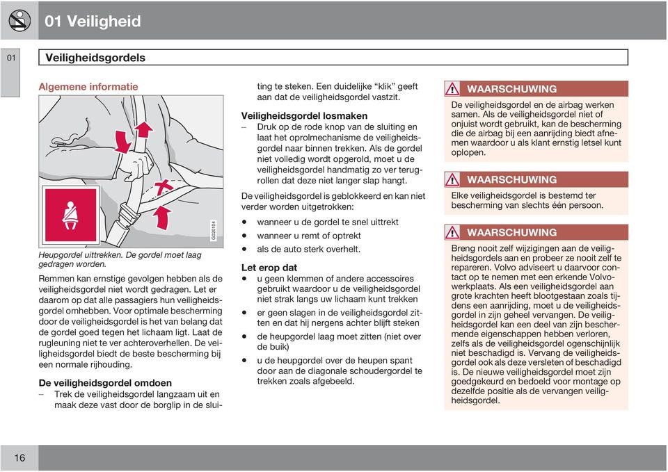 Laat de rugleuning niet te ver achteroverhellen. De veiligheidsgordel biedt de beste bescherming bij een normale rijhouding.