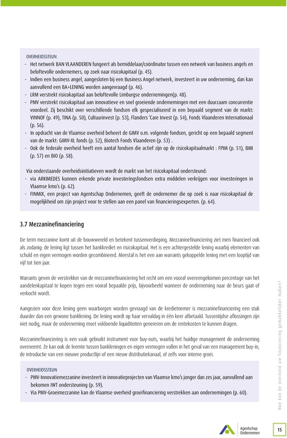 -- LRM verstrekt risicokapitaal aan beloftevolle Limburgse ondernemingen(p. 48). -- PMV verstrekt risicokapitaal aan innovatieve en snel groeiende ondernemingen met een duurzaam concurrentie voordeel.