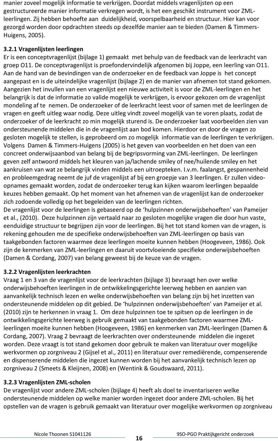 05). 3.2.1 Vragenlijsten leerlingen Er is een conceptvragenlijst (bijlage 1) gemaakt met behulp van de feedback van de leerkracht van groep O11.