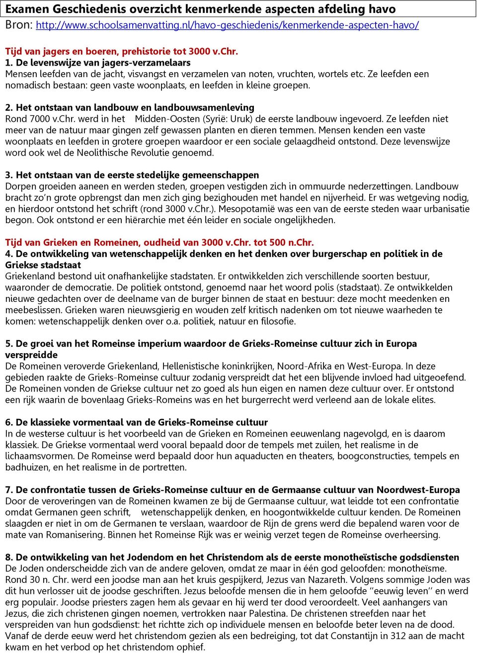 Ze leefden een nomadisch bestaan: geen vaste woonplaats, en leefden in kleine groepen. 2. Het ontstaan van landbouw en landbouwsamenleving Rond 7000 v.chr.