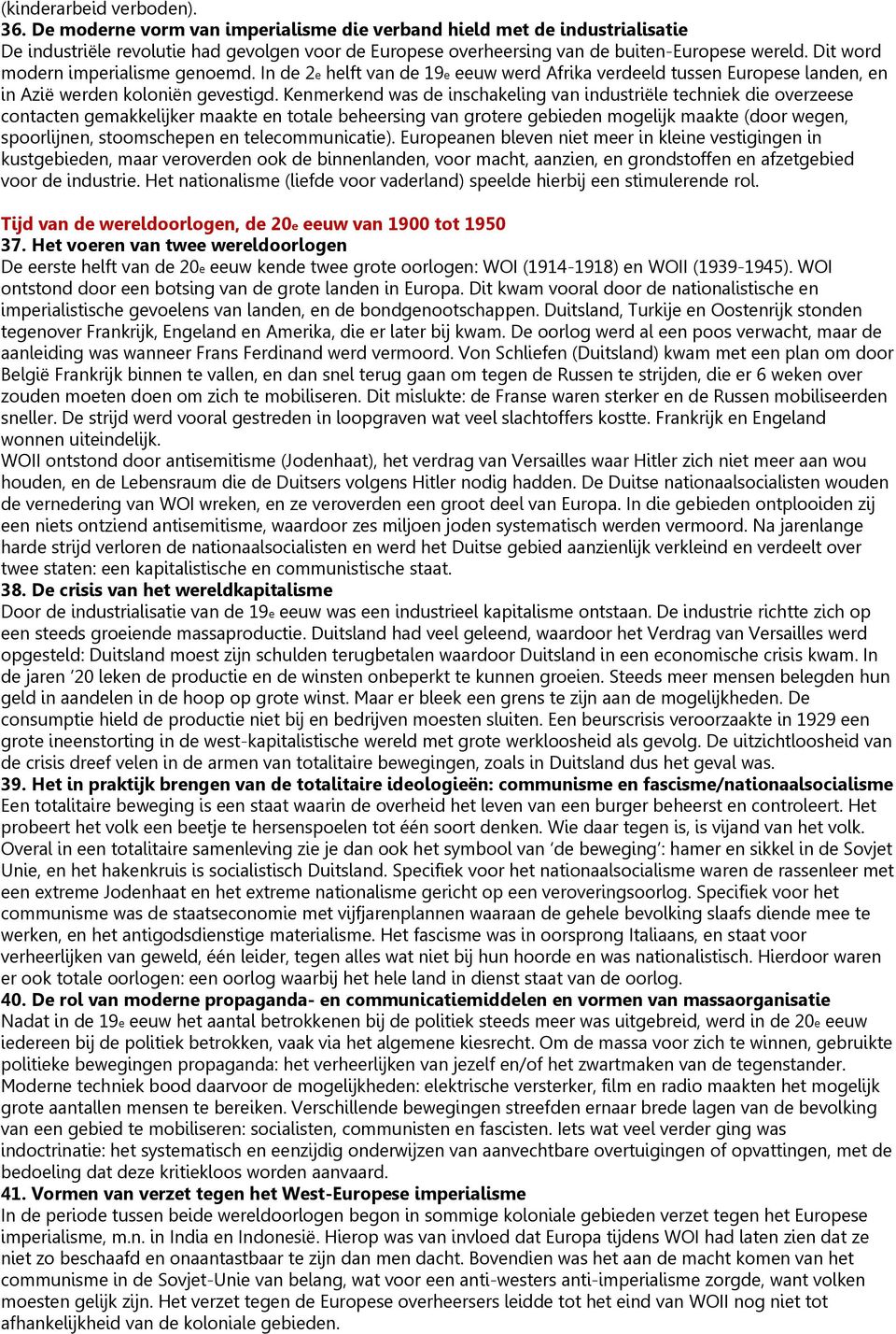 Dit word modern imperialisme genoemd. In de 2e helft van de 19e eeuw werd Afrika verdeeld tussen Europese landen, en in Azië werden koloniën gevestigd.