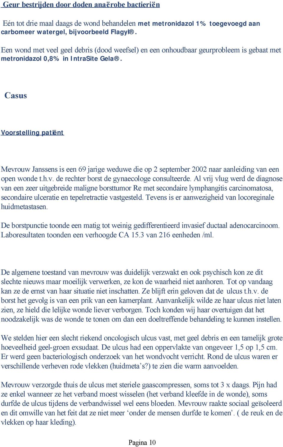 Casus Voorstelling patiënt Mevrouw Janssens is een 69 jarige weduwe die op 2 september 2002 naar aanleiding van een open wonde t.h.v. de rechter borst de gynaecologe consulteerde.