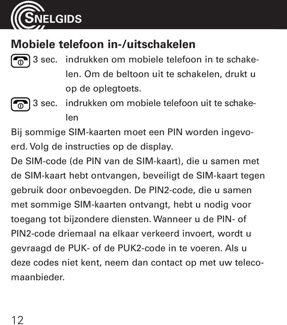 De PIN2-code, die u samen met sommige SIM-kaarten ontvangt, hebt u nodig voor toegang tot bijzondere diensten.