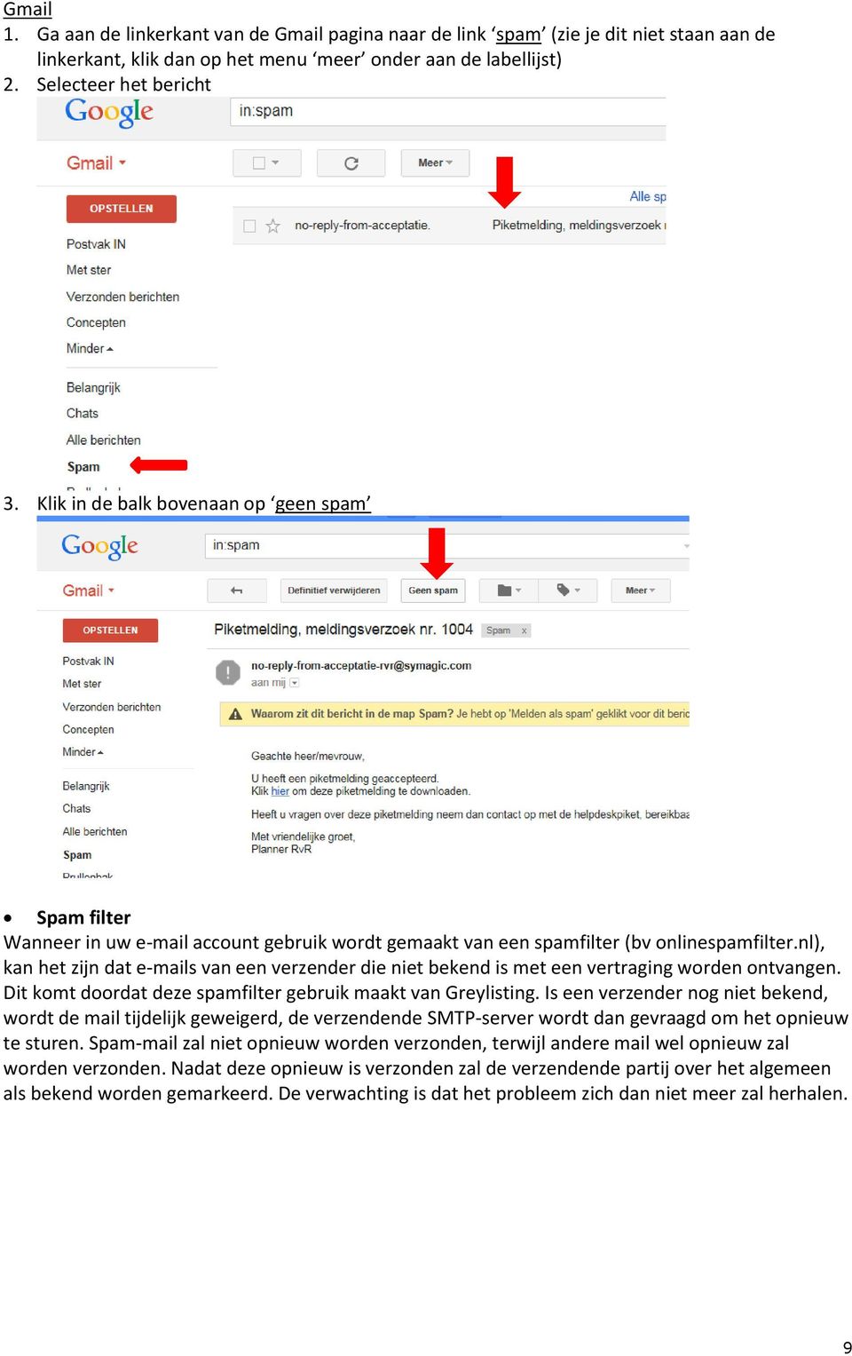 nl), kan het zijn dat e-mails van een verzender die niet bekend is met een vertraging worden ontvangen. Dit komt doordat deze spamfilter gebruik maakt van Greylisting.
