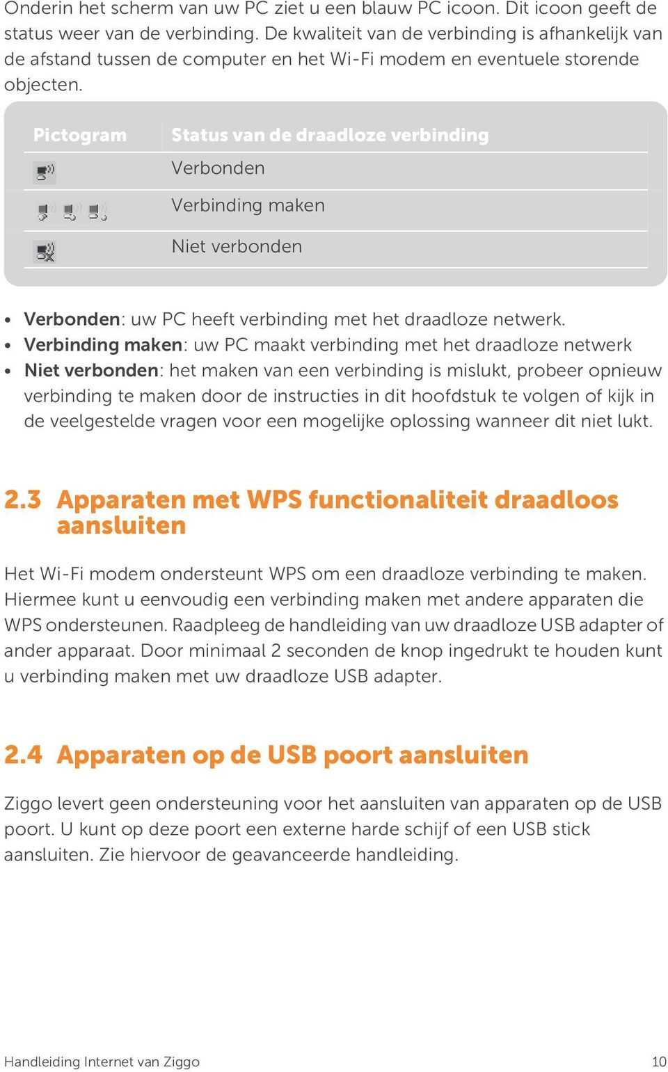 Pictogram Status van de draadloze verbinding Verbonden Verbinding maken Niet verbonden Verbonden: uw PC heeft verbinding met het draadloze netwerk.