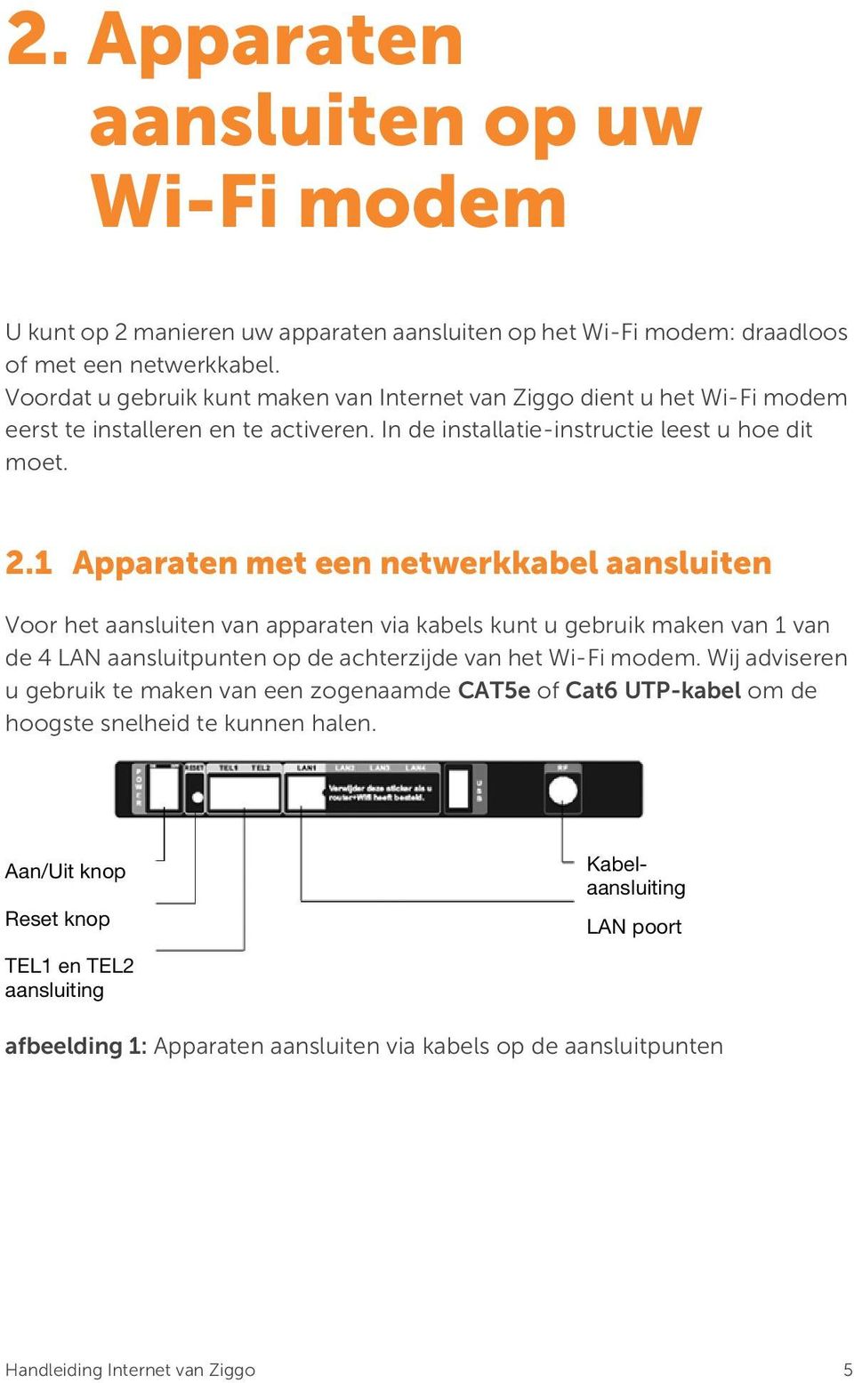 1 Apparaten met een netwerkkabel aansluiten Voor het aansluiten van apparaten via kabels kunt u gebruik maken van 1 van de 4 LAN aansluitpunten op de achterzijde van het Wi-Fi modem.