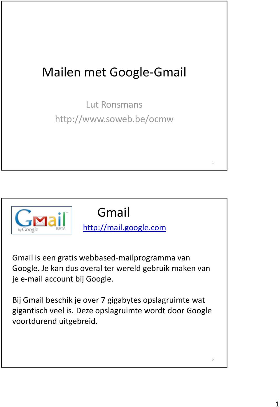 Je kan dus overal ter wereld gebruik maken van je e-mail account bij Google.