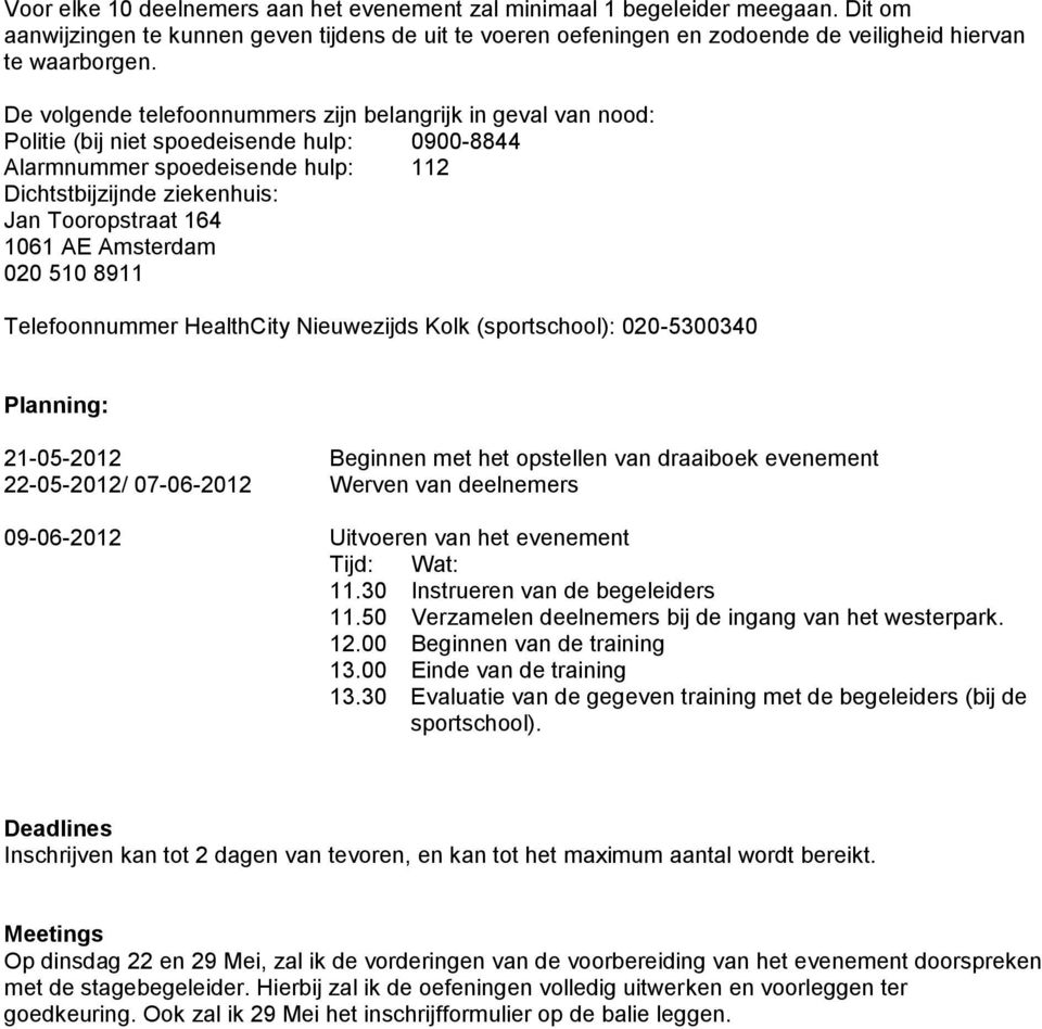 AE Amsterdam 020 510 8911 Telefoonnummer HealthCity Nieuwezijds Kolk (sportschool): 020-5300340 Planning: 21-05-2012 Beginnen met het opstellen van draaiboek evenement 22-05-2012/ 07-06-2012 Werven