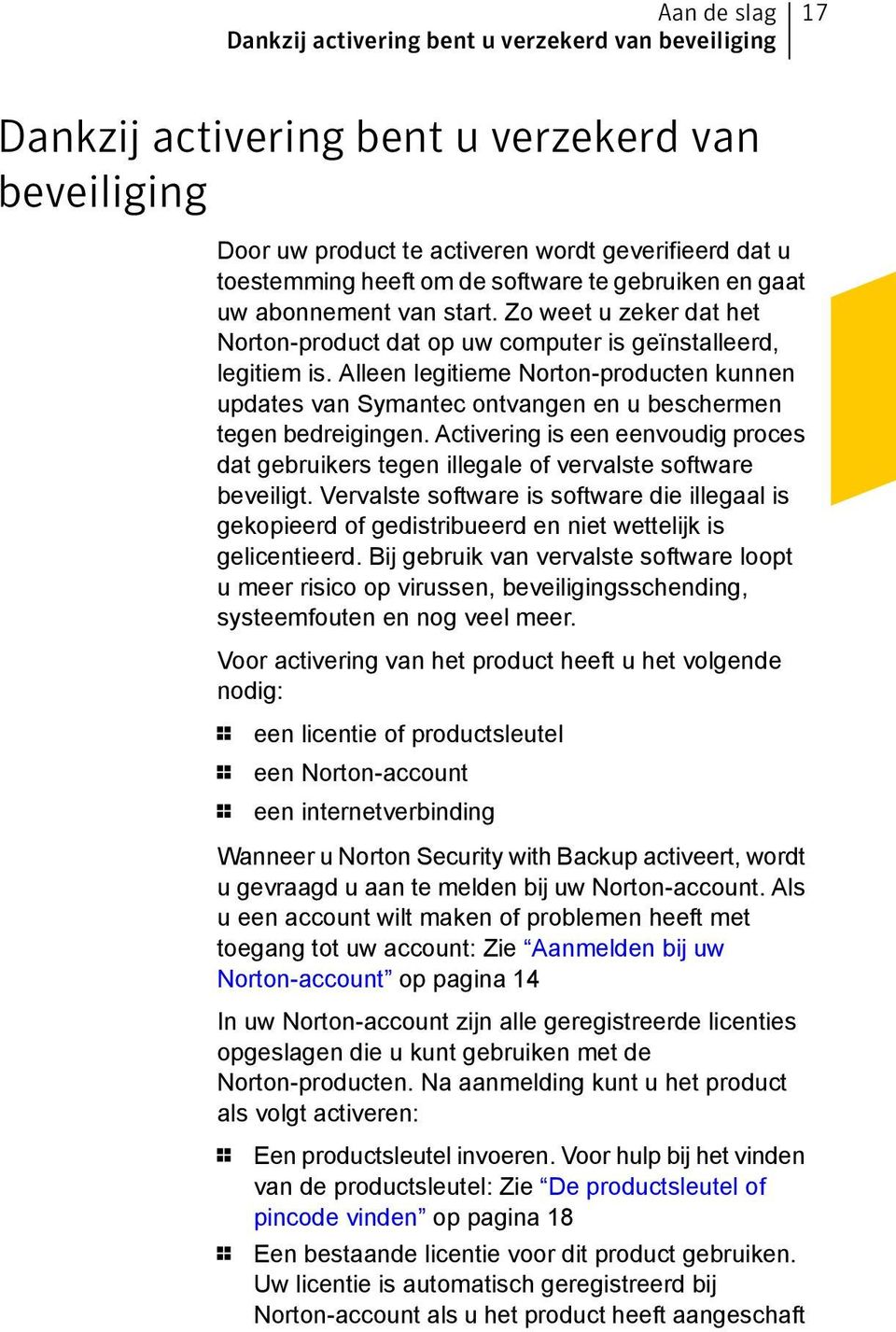 Alleen legitieme Norton-producten kunnen updates van Symantec ontvangen en u beschermen tegen bedreigingen.