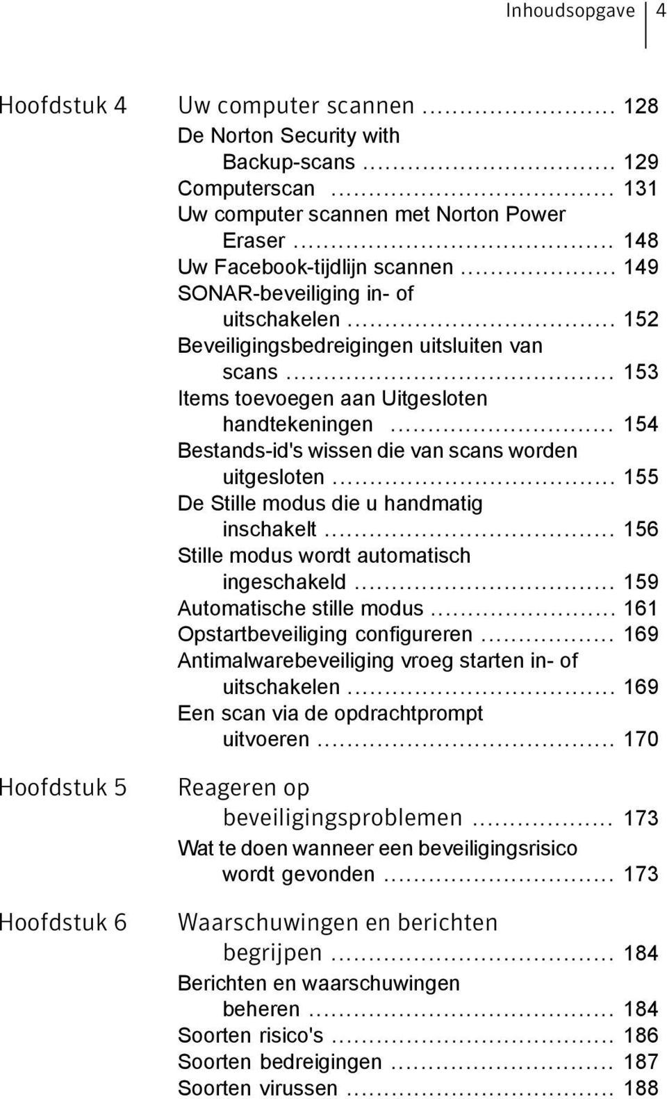 .. 154 Bestands-id's wissen die van scans worden uitgesloten... 155 De Stille modus die u handmatig inschakelt... 156 Stille modus wordt automatisch ingeschakeld... 159 Automatische stille modus.