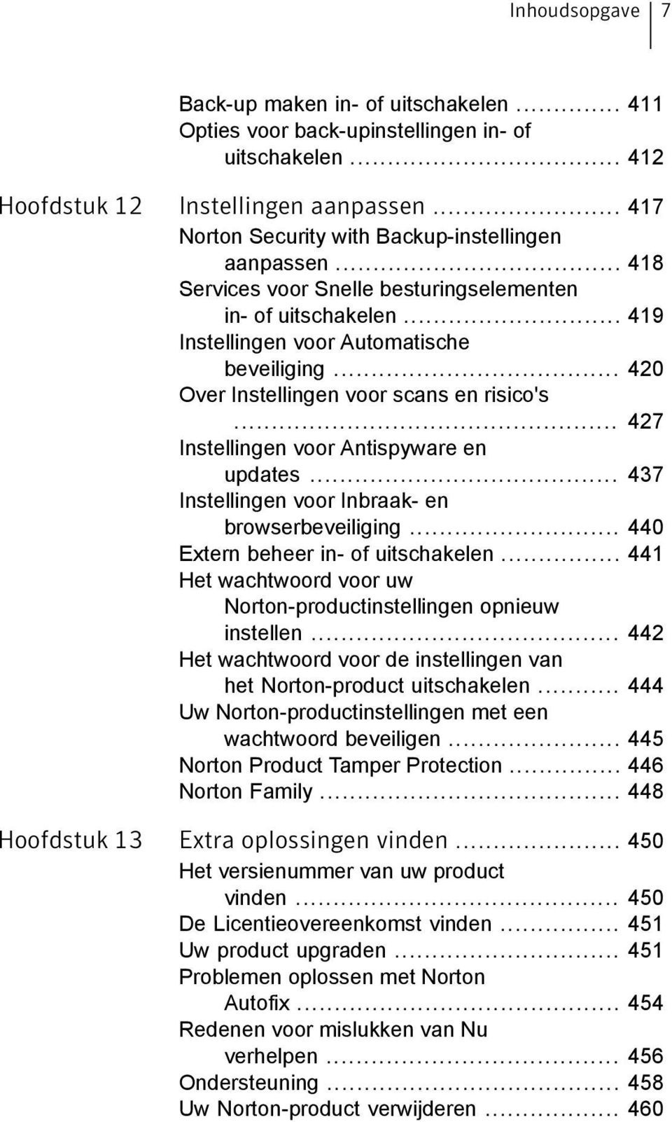 .. 420 Over Instellingen voor scans en risico's... 427 Instellingen voor Antispyware en updates... 437 Instellingen voor Inbraak- en browserbeveiliging... 440 Extern beheer in- of uitschakelen.